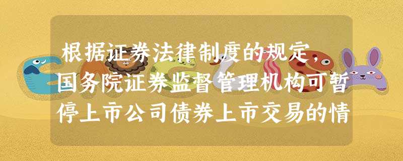 根据证券法律制度的规定,国务院证券监督管理机构可暂停上市公司债券上市交易的情形是( ) 根据证券法律制度的规定,国务院证券监督管理机构可暂停上市公司债券上市交易的情形是( )