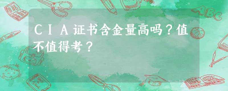 CIA证书含金量高吗?值不值得考? CIA证书含金量高吗?值不值得考?