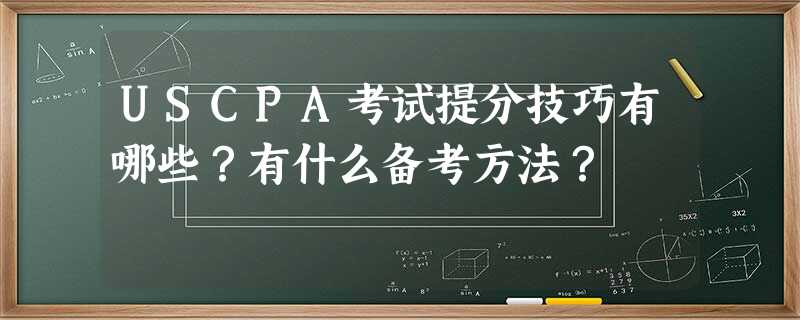 USCPA考试提分技巧有哪些?有什么备考方法? USCPA考试提分技巧有哪些?有什么备考方法?