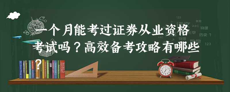 一个月能考过证券从业资格考试吗?高效备考攻略有哪些? 一个月能考过证券从业资格考试吗?高效备考攻略有哪些?