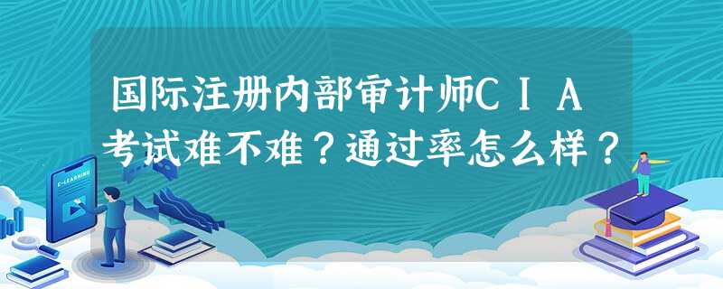 国际注册内部审计师CIA考试难不难?通过率怎么样? 国际注册内部审计师CIA考试难不难?通过率怎么样?