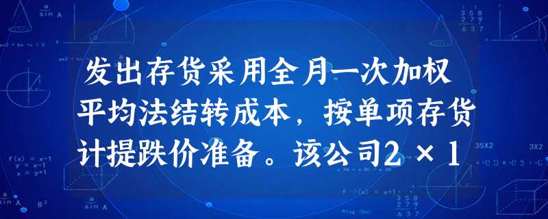 发出存货采用全月一次加权平均法结转成本,按单项存货计提跌价准备。该公司2×15年年初存货的账面余额中包含 发出存货采用全月一次加权平均法结转成本,按单项存货计提跌价准备。该公司2×15年年初存货的账面余额中包含