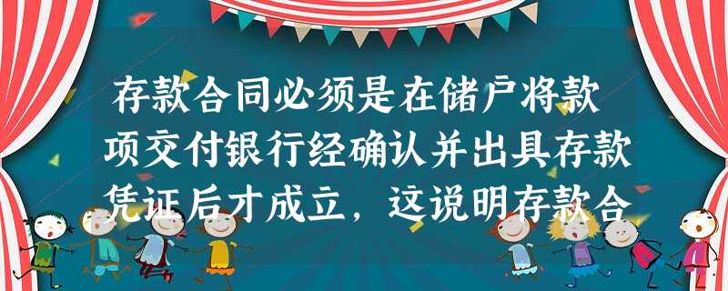 存款合同必须是在储户将款项交付银行经确认并出具存款凭证后才成立,这说明存款合同是一种( )。 存款合同必须是在储户将款项交付银行经确认并出具存款凭证后才成立,这说明存款合同是一种( )。