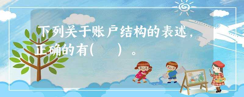 下列关于账户结构的表述,正确的有( )。 下列关于账户结构的表述,正确的有( )。