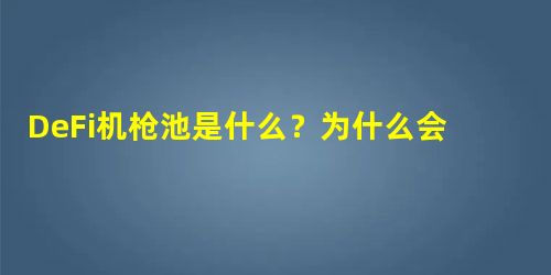 DeFi机枪池是什么?为什么会出现?有什么用? DeFi机枪池是什么?为什么会出现?有什么用?