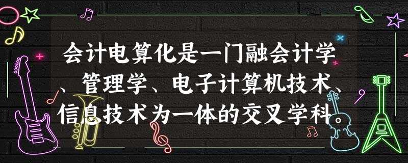 会计电算化是一门融会计学、管理学、电子计算机技术、信息技术为一体的交叉学科。( ) 会计电算化是一门融会计学、管理学、电子计算机技术、信息技术为一体的交叉学科。( )