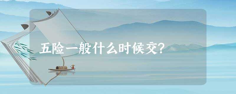 五险一般什么时候交? 五险一般什么时候交?