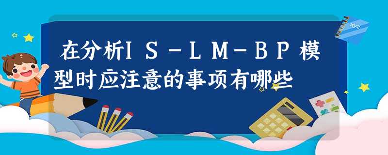 在分析IS-LM-BP模型时应注意的事项有哪些 在分析IS-LM-BP模型时应注意的事项有哪些