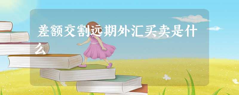 差额交割远期外汇买卖是什么