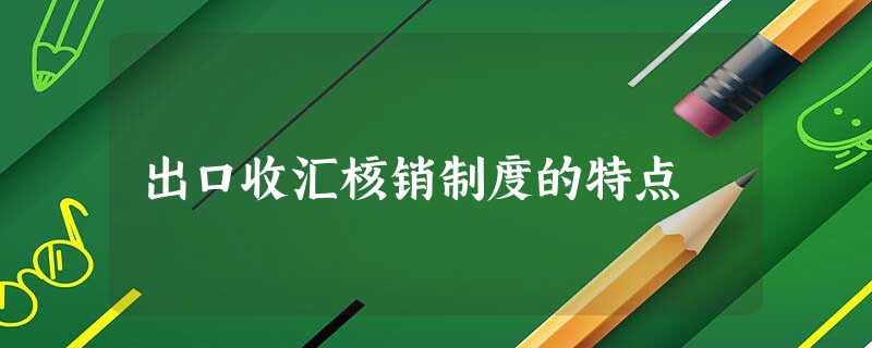出口收汇核销制度的特点
