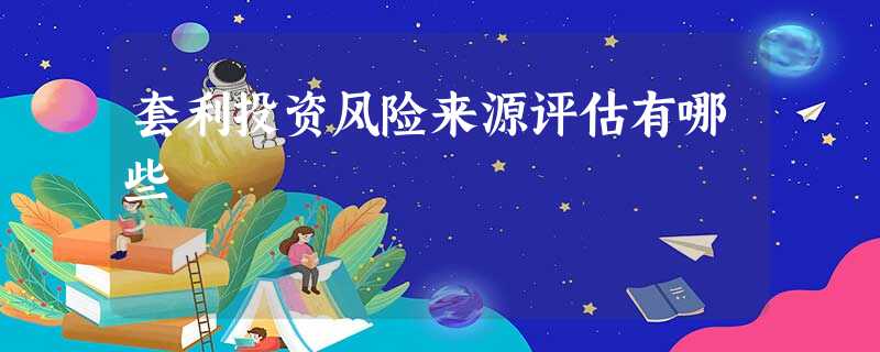 套利投资风险来源评估有哪些
