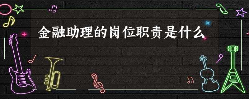 金融助理的岗位职责是什么
