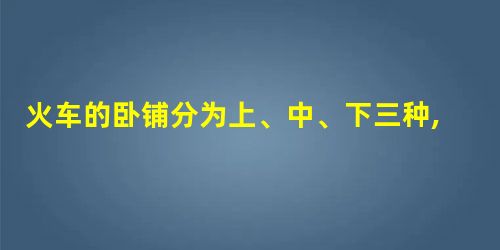 火车的卧铺分为上、中、下三种,分别制订不同的价格,这属于差别定价中的() 火车的卧铺分为上、中、下三种,分别制订不同的价格,这属于差别定价中的()