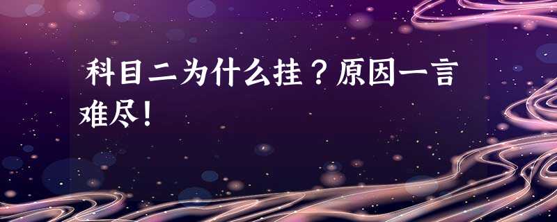 科目二为什么挂?原因一言难尽! 科目二为什么挂?原因一言难尽!