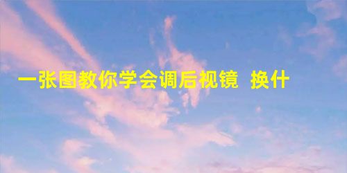 一张图教你学会调后视镜 换什么车都能开 一张图教你学会调后视镜 换什么车都能开