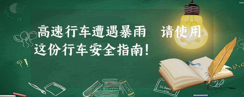 高速行车遭遇暴雨 请使用这份行车安全指南! 高速行车遭遇暴雨 请使用这份行车安全指南!