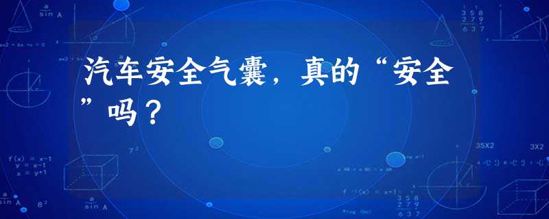 汽车安全气囊,真的“安全”吗? 汽车安全气囊,真的“安全”吗?