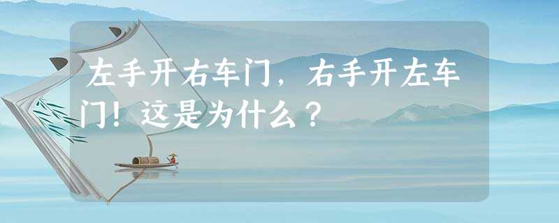 左手开右车门,右手开左车门!这是为什么? 左手开右车门,右手开左车门!这是为什么?