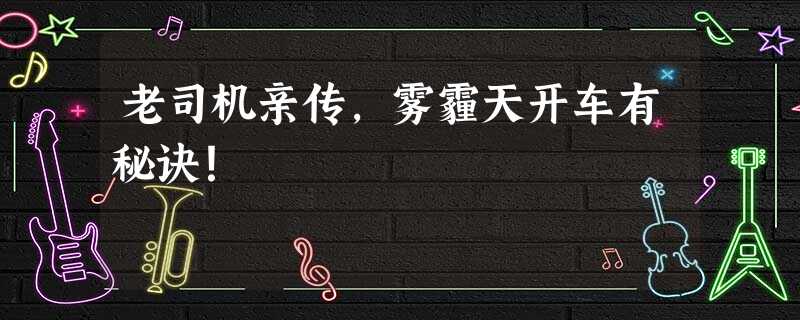 老司机亲传,雾霾天开车有秘诀! 老司机亲传,雾霾天开车有秘诀!