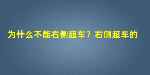 为什么不能右侧超车?右侧超车的危害 为什么不能右侧超车?右侧超车的危害