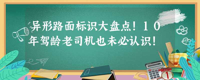 异形路面标识大盘点!10年驾龄老司机也未必认识! 异形路面标识大盘点!10年驾龄老司机也未必认识!