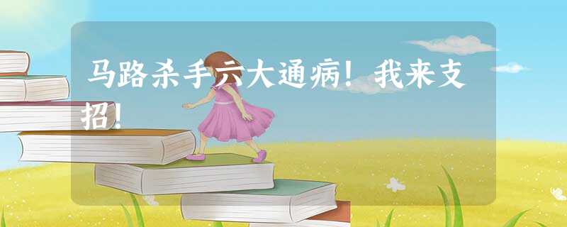 马路杀手六大通病!我来支招! 马路杀手六大通病!我来支招!