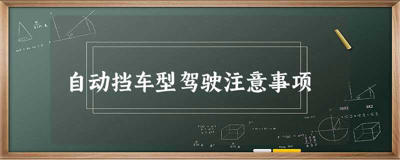 自动挡车型驾驶注意事项 自动挡车型驾驶注意事项
