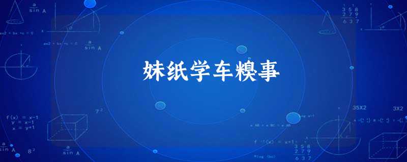 妹纸学车糗事 妹纸学车糗事