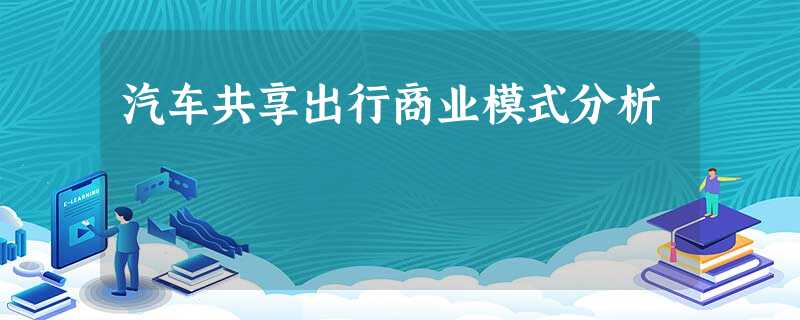 汽车共享出行商业模式分析 汽车共享出行商业模式分析