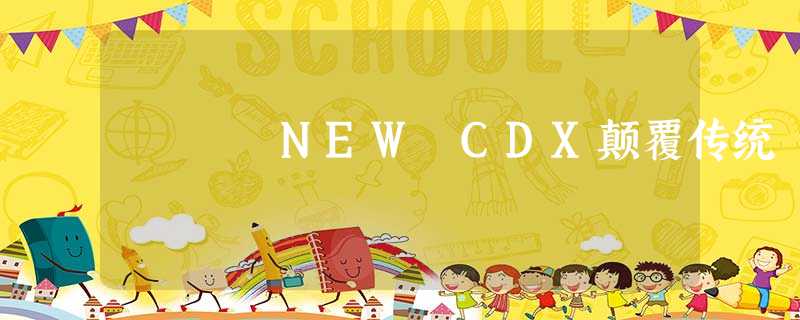 NEW CDX颠覆传统 NEW CDX颠覆传统
