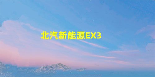 北汽新能源EX3 北汽新能源EX3