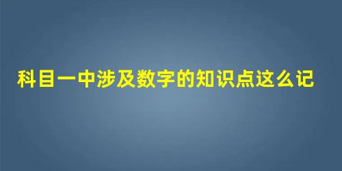 科目一中涉及数字的知识点这么记,超级快! 科目一中涉及数字的知识点这么记,超级快!