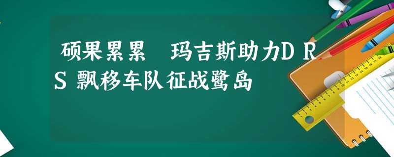 硕果累累 玛吉斯助力DRS飘移车队征战鹭岛 硕果累累 玛吉斯助力DRS飘移车队征战鹭岛