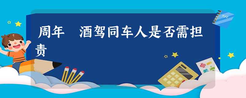 周年 酒驾同车人是否需担责 周年 酒驾同车人是否需担责