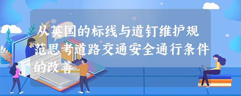从英国的标线与道钉维护规范思考道路交通安全通行条件的改善 从英国的标线与道钉维护规范思考道路交通安全通行条件的改善