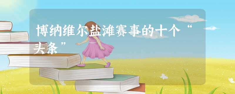 博纳维尔盐滩赛事的十个“头条” 博纳维尔盐滩赛事的十个“头条”