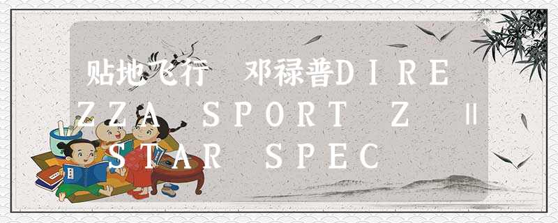 贴地飞行 邓禄普DIREZZA SPORT Z Ⅱ STAR SPEC 贴地飞行 邓禄普DIREZZA SPORT Z Ⅱ STAR SPEC