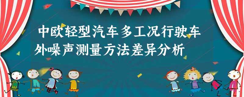中欧轻型汽车多工况行驶车外噪声测量方法差异分析 中欧轻型汽车多工况行驶车外噪声测量方法差异分析