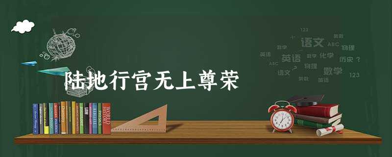 陆地行宫无上尊荣 陆地行宫无上尊荣