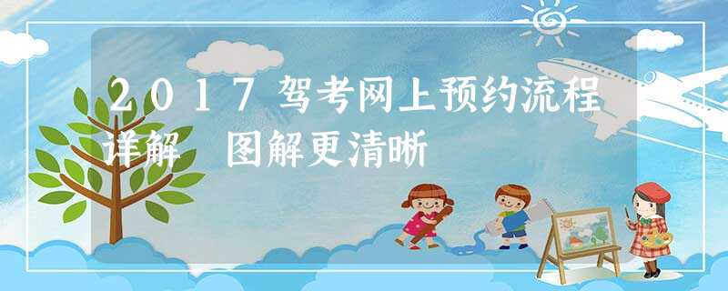 2017驾考网上预约流程详解 图解更清晰 2017驾考网上预约流程详解 图解更清晰