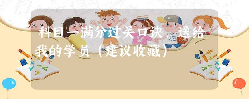 科目一满分过关口诀,送给我的学员(建议收藏) 科目一满分过关口诀,送给我的学员(建议收藏)