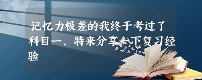 记忆力极差的我终于考过了科目一,特来分享一下复习经验 记忆力极差的我终于考过了科目一,特来分享一下复习经验