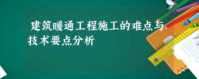 建筑暖通工程施工的难点与技术要点分析 建筑暖通工程施工的难点与技术要点分析