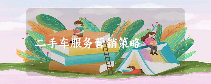 二手车服务营销策略 二手车服务营销策略