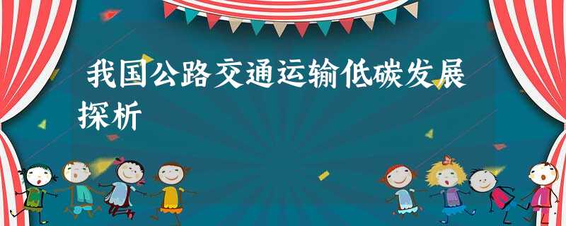 我国公路交通运输低碳发展探析 我国公路交通运输低碳发展探析