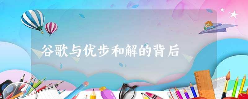 谷歌与优步和解的背后 谷歌与优步和解的背后