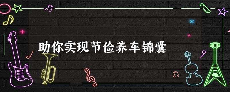 助你实现节俭养车锦囊 助你实现节俭养车锦囊