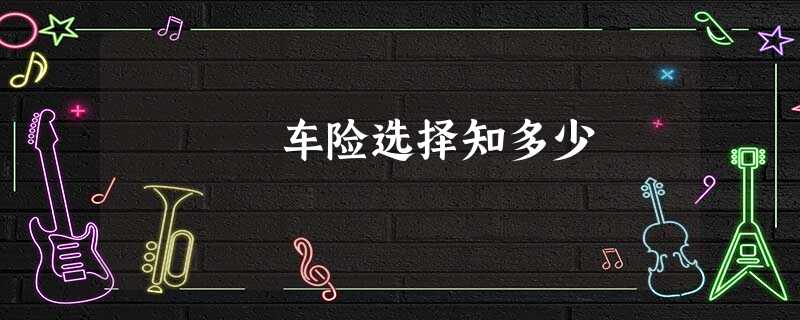 车险选择知多少 车险选择知多少