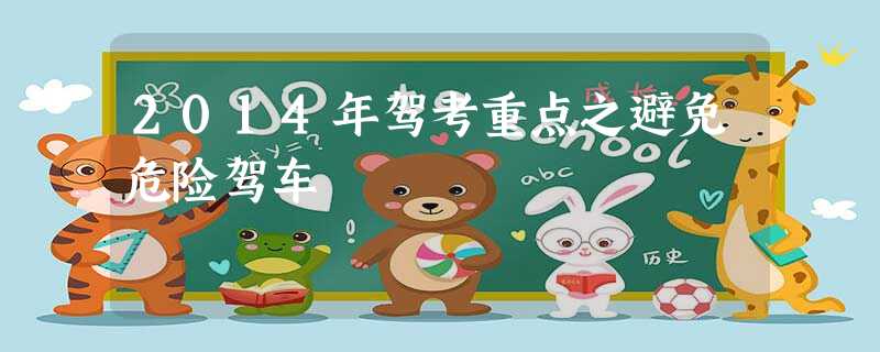 2014年驾考重点之避免危险驾车 2014年驾考重点之避免危险驾车