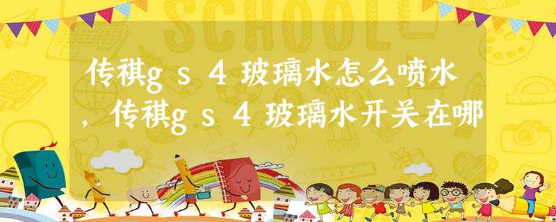 传祺gs4玻璃水怎么喷水,传祺gs4玻璃水开关在哪 传祺gs4玻璃水怎么喷水,传祺gs4玻璃水开关在哪